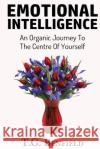 Emotional Intelligence: An Organic Journey To The Centre Of Yourself T. G. Benfield 9781535414142 Createspace Independent Publishing Platform