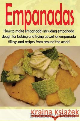 Empanadas: How to make empanadas including empanada dough for baking and frying as well as empanada fillings and recipes from aro Parisi, Elisabetta 9781545499016 Createspace Independent Publishing Platform - książka