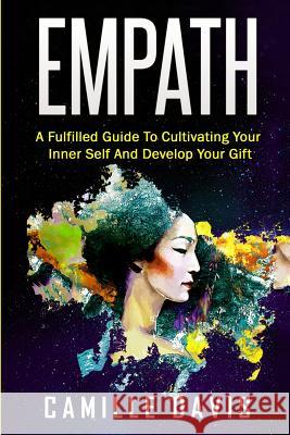 Empath: A Fulfilled Guide To Cultivating Your Inner Self And Develop Your Gift Davis, Camille 9781794180260 Independently Published - książka