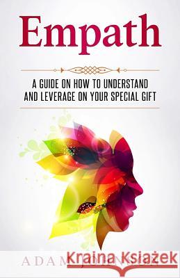 Empath: A Guide on How to Understand and Leverage Your Special Gift Adam Johnson 9781545116432 Createspace Independent Publishing Platform - książka