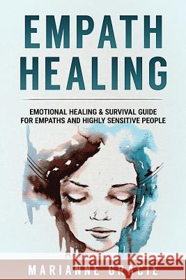 Empath Healing: Emotional Healing & Survival Guide for Empaths and Highly Sensitive People Marianne Gracie 9781544183534 Createspace Independent Publishing Platform - książka