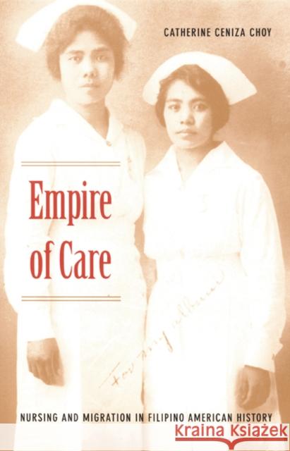 Empire of Care: Nursing and Migration in Filipino American History Catherine Ceniza Choy 9780822330523 Duke University Press - książka