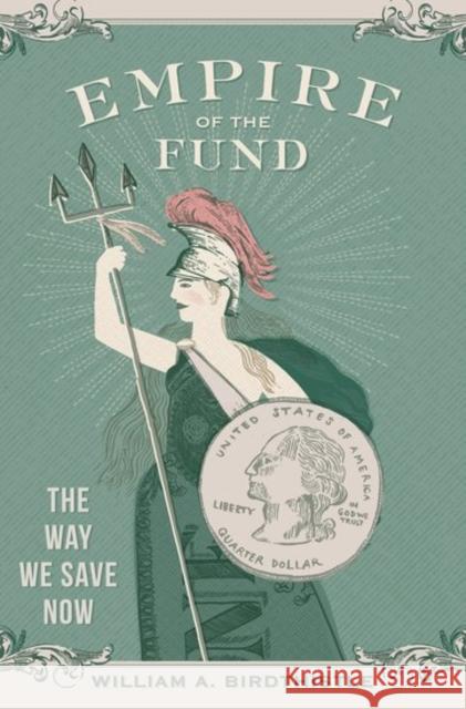 Empire of the Fund: The Way We Save Now William A. Birdthistle 9780199398560 Oxford University Press, USA - książka