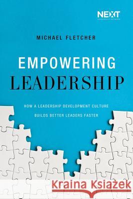 Empowering Leadership: How a Leadership Development Culture Builds Better Leaders Faster Michael Fletcher 9780718093761 Thomas Nelson - książka