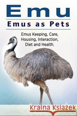 Emu. Emus as Pets. Emus Keeping, Care, Housing, Interaction, Diet and Health Roger Rodendale 9781911142836 Imb Publishing Emu Emus as Pets - książka