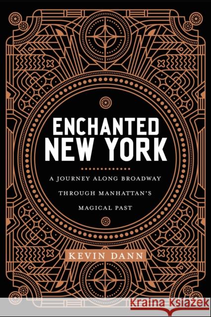 Enchanted New York: A Journey Along Broadway Through Manhattan's Magical Past Dann, Kevin 9781479838264 New York University Press - książka