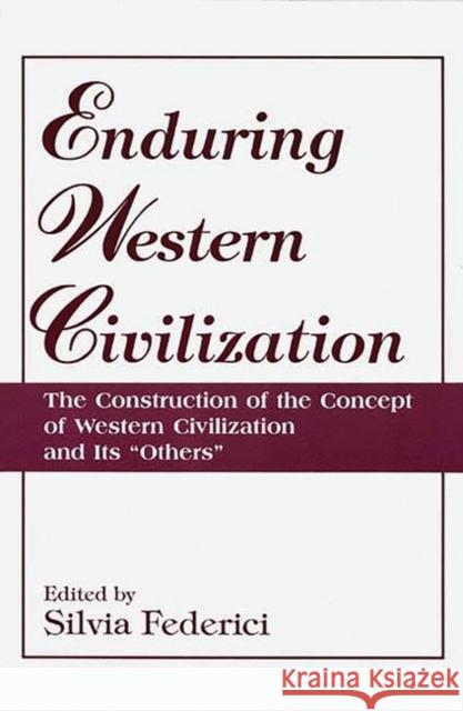 Enduring Western Civilization: The Construction of the Concept of Western Civilization and Its Others Federici, Silvia 9780275954000 Praeger Publishers - książka