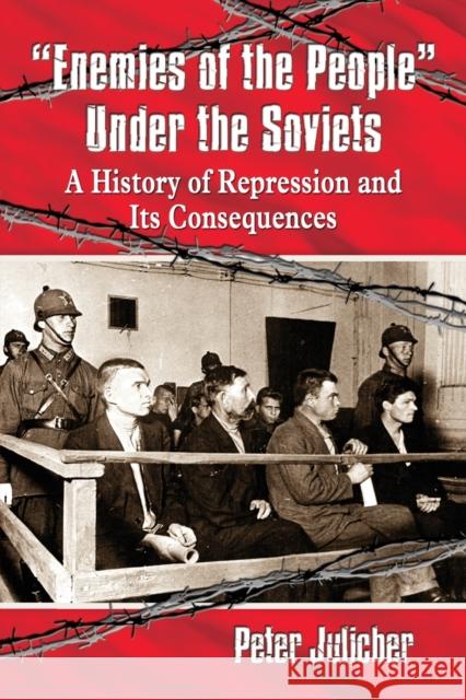 Enemies of the People Under the Soviets: A History of Repression and Its Consequences Julicher, Peter 9780786496716 McFarland & Company - książka