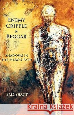 Enemy, Cripple, Beggar: Shadows in the Hero's Path Shalit, Erel 9780977607679 Fisher King Press - książka