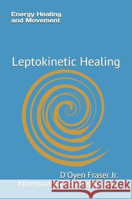 Energy Healing and Movement: Leptokinetic Healing Opal Fraser D'Oyen Fraser 9781792744723 Independently Published - książka
