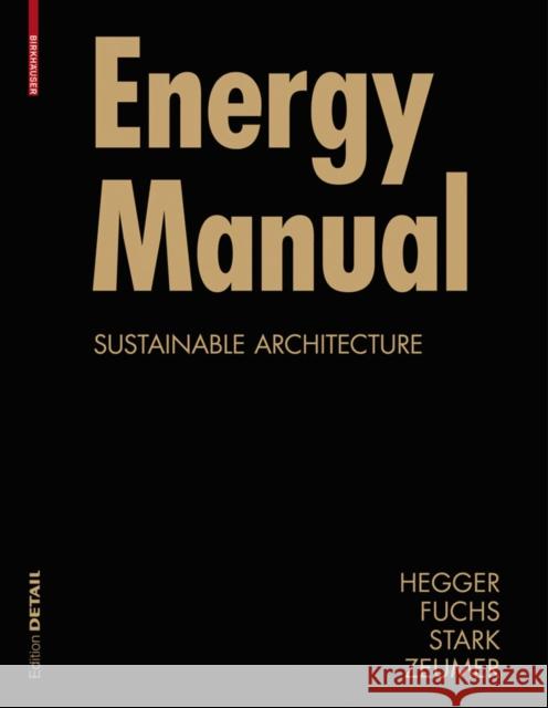 Energy Manual : Sustainable Architecture Manfred Hegger Matthias Fuchs Thomas Stark 9783764387648 Birkhauser Basel - książka