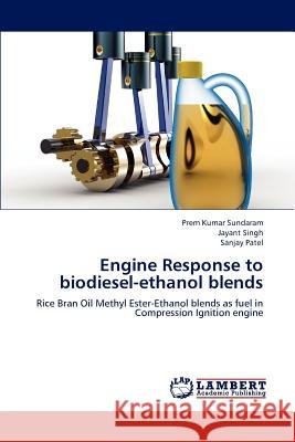 Engine Response to biodiesel-ethanol blends Prem Kumar Sundaram, Jayant Singh (Iit Kanpur India), Sanjay Patel 9783659225956 LAP Lambert Academic Publishing - książka