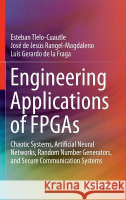 Engineering Applications of FPGAs: Chaotic Systems, Artificial Neural Networks, Random Number Generators, and Secure Communication Systems Tlelo-Cuautle, Esteban 9783319341132 Springer - książka