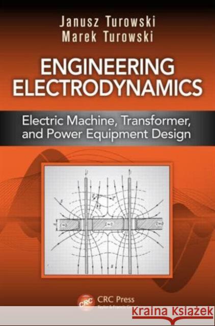 Engineering Electrodynamics: Electric Machine, Transformer, and Power Equipment Design Turowski, Janusz 9781466589315 CRC Press - książka