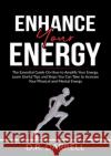 Enhance Your Energy: The Essential Guide On How to Amplify Your Energy, Learn Useful Tips and Steps You Can Take to Increase Your Physical D. R. Darrell 9786069835944 Zen Mastery Srl