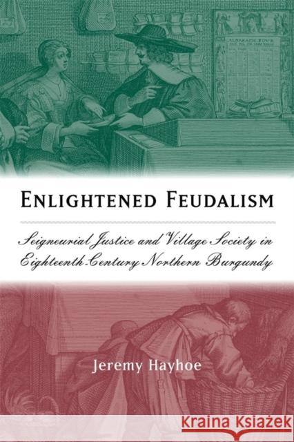 Enlightened Feudalism: Seigneurial Justice and Village Society in Eighteenth-Century Northern Burgundy  9781580462716 University of Rochester Press - książka