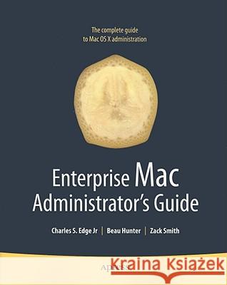 Enterprise Mac Administrators Guide Charles Edge Zack Smith Beau Hunter 9781430224433 Apress - książka