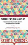 Entrepreneurial Cosplay: Creating Identity, Building Identity, Brand and Business Acumen Elizabeth Gackstetter Nichols Amy C. Lewis Dave Tomczyk 9781032217581 Routledge