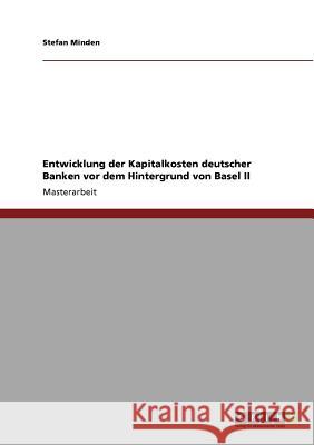 Entwicklung der Kapitalkosten deutscher Banken vor dem Hintergrund von Basel II Minden, Stefan 9783640534579 Grin Verlag - książka
