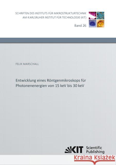 Entwicklung eines Röntgenmikroskops für Photonenenergien von 15 keV bis 30 keV Felix Marschall 9783731502630 Karlsruher Institut Fur Technologie - książka