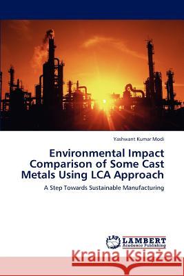 Environmental Impact Comparison of Some Cast Metals Using LCA Approach Modi, Yashwant Kumar 9783847338437 LAP Lambert Academic Publishing AG & Co KG - książka