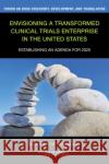 Envisioning a Transformed Clinical Trials Enterprise in the United States : Establishing an Agenda for 2020: Workshop Summary Institute of Medicine 9780309253154 National Academies Press