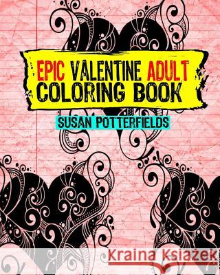 Epic Adult Valentine Coloring Book Susan Potterfields 9781542673983 Createspace Independent Publishing Platform - książka