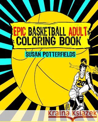 Epic Basketball Adult Coloring Book Susan Potterfields 9781539499671 Createspace Independent Publishing Platform - książka