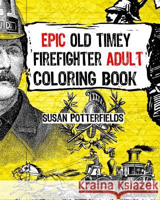 Epic Old Timer Firefighter Adult Coloring Book Susan Potterfields 9781537437101 Createspace Independent Publishing Platform - książka