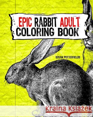 Epic Rabbit Adult Coloring Book Susan Potterfields 9781535098571 Createspace Independent Publishing Platform - książka