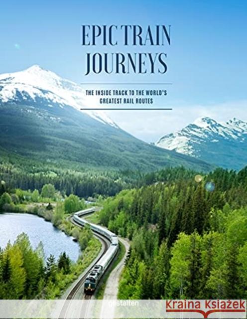Epic Train Journeys: The Inside Track to the World's Greatest Rail Routes MONISHA  ED RAJESH 9783967040203 Die Gestalten Verlag - książka