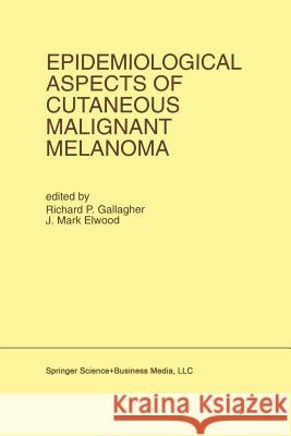 Epidemiological Aspects of Cutaneous Malignant Melanoma Richard P. Gallagher J. Mark Elwood 9781461361268 Springer - książka