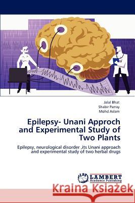 Epilepsy- Unani Approch and Experimental Study of Two Plants Jalal Bhat Shabir Parray Mohd Aslam 9783659121524 LAP Lambert Academic Publishing - książka