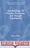 Epistemology: 50 Puzzles, Paradoxes, and Thought Experiments: 50 Puzzles, Paradoxes, and Thought Experiments McCain, Kevin 9780367638733 Routledge