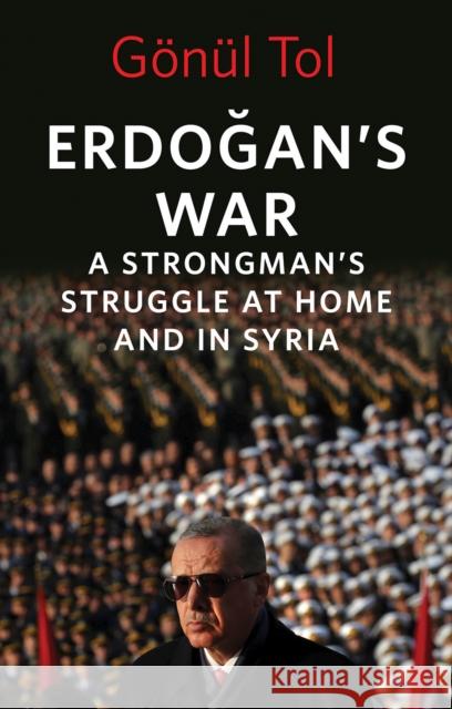 Erdogan's War: A Strongman's Struggle at Home and in Syria Gonul Tol 9781787387980 C Hurst & Co Publishers Ltd - książka