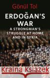Erdogan's War: A Strongman's Struggle at Home and in Syria Gonul Tol 9781787387980 C Hurst & Co Publishers Ltd