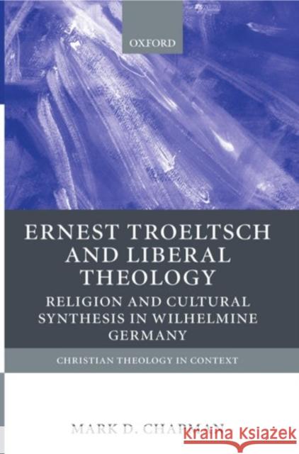 Ernst Troeltsch and Liberal Theology: Religion and Cultural Synthesis in Wilhelmine Germany Chapman, Mark D. 9780199246823 Oxford University Press - książka