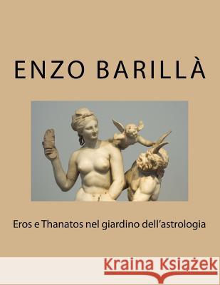 Eros e Thanatos nel giardino dell'astrologia Barilla, Enzo 9781533119353 Createspace Independent Publishing Platform - książka