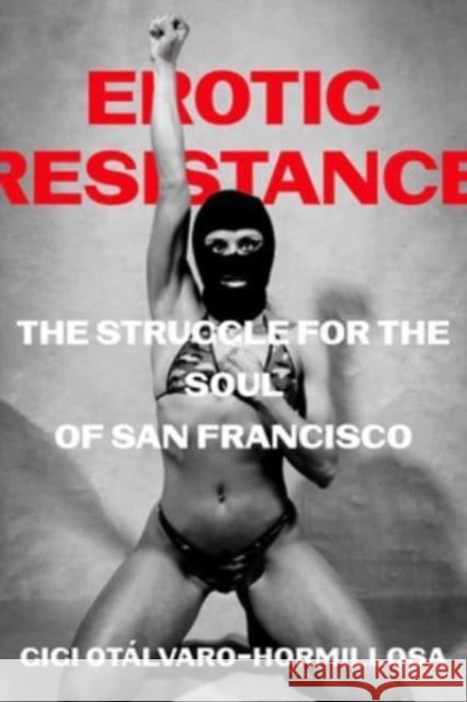 Erotic Resistance: The Struggle for the Soul of San Francisco Gigi Otalvaro-Hormillosa 9780520398948 University of California Press - książka