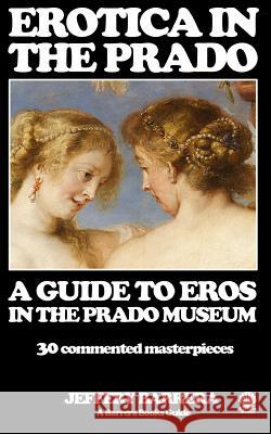 Erotica in the Prado: A Guide to Eros in the Prado Museum Jeffery Barrera 9781543218985 Createspace Independent Publishing Platform - książka