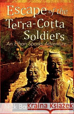 Escape of the Terra-Cotta Soldiers: An Ethan Sparks Adventure Barry, Nick 9780595454136 iUniverse.com - książka