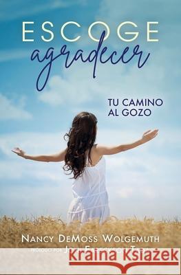 Escoge Agradecer: Tu Camino Al Gozo (Choosing Gratitude) Nancy DeMos 9780825450716 Portavoz - książka