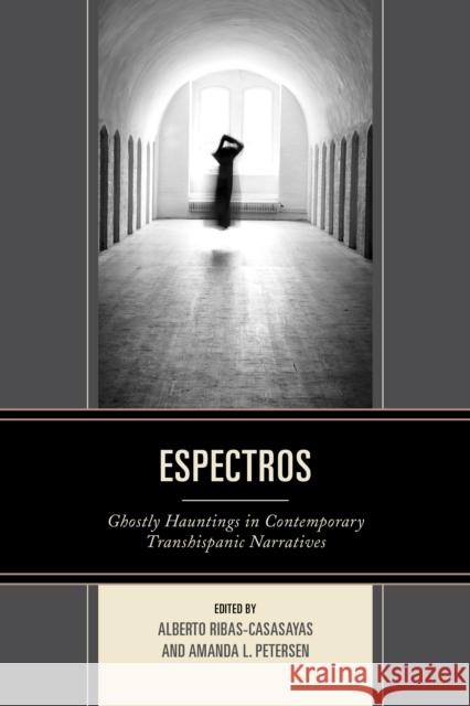 Espectros: Ghostly Hauntings in Contemporary Transhispanic Narratives Ribas-Casasayas, Alberto 9781611487381 Bucknell University Press - książka