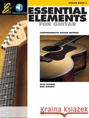 Essential Elements for Guitar - Book 1: Comprehensive Guitar Method [With CD] Will Schmid Bob Morris 9780634054341 Hal Leonard Publishing Corporation - książka