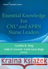 Essential Knowledge for Cnl and Aprn Nurse Leaders Cynthia R. King Sally Gerard Carla Gene Rapp 9780826183613 Springer Publishing Company