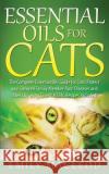Essential Oils for Cats: The Complete Essential Oils Guide for Cats! Protect Your Beloved Family Member from Diseases and Illnesses by Using Es Emily a. MacLeod 9781519168054 Createspace Independent Publishing Platform