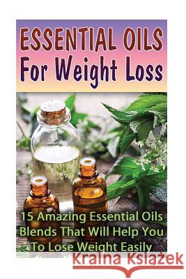Essential Oils For Weight Loss: 30 Amazing Essential Oils Blends That Will Help You To Lose Weight Easily Lorance, Lily 9781542890526 Createspace Independent Publishing Platform - książka