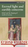 Eternal Light and Earthly Concerns: Belief and the Shaping of Medieval Society Paul Fouracre 9781526167200 Manchester University Press