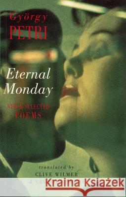 Eternal Monday: New & Selected Poems Gyorgy Petri George Gomori Clive Wilmer 9781852245047 Bloodaxe Books - książka