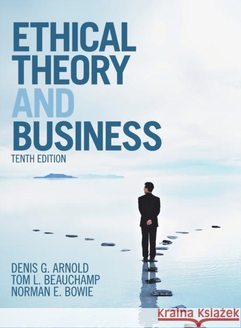 Ethical Theory and Business Denis G. Arnold Norman E. Bowie Tom L. Beauchamp 9781108422970 Cambridge University Press - książka